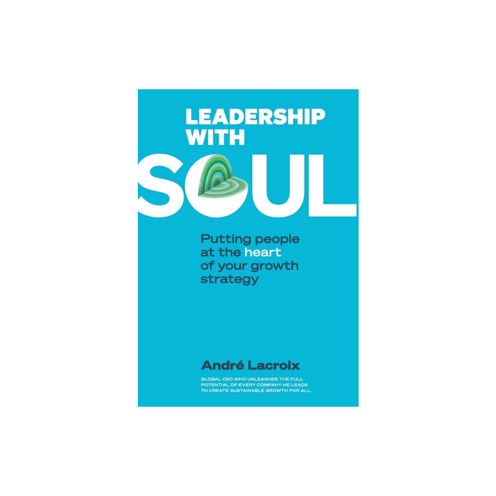 World Scientific Publishing Co Pte Ltd Leadership With Soul: Putting People At The Heart Of Your Growth Strategy (inbunden, eng)