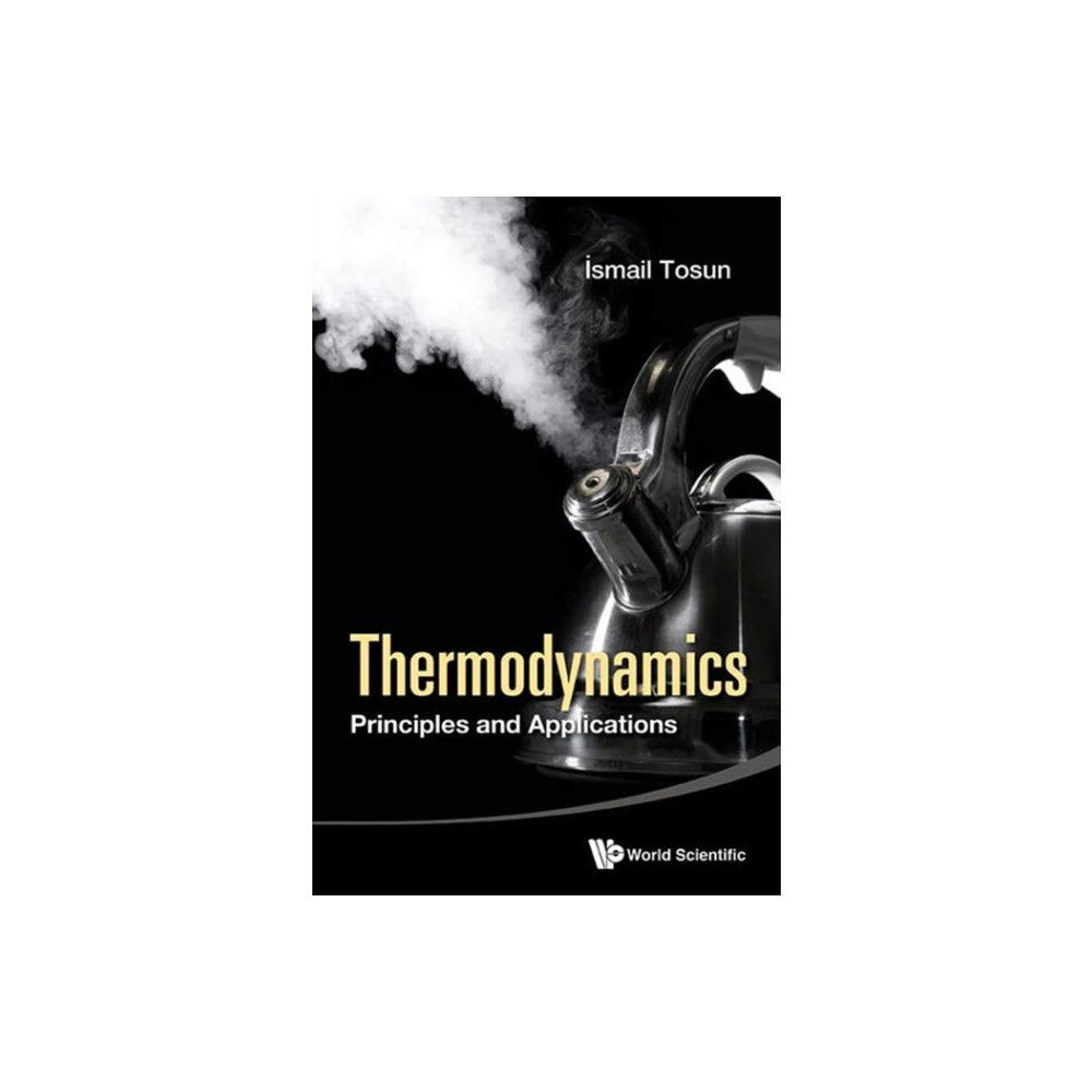 World Scientific Publishing Co Pte Ltd Thermodynamics: Principles And Applications (inbunden, eng)