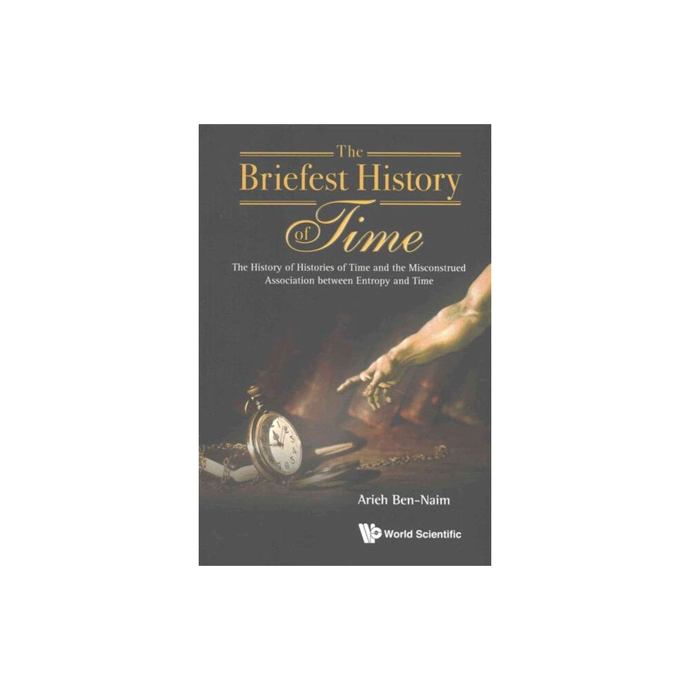 World Scientific Publishing Co Pte Ltd Briefest History Of Time, The: The History Of Histories Of Time And The Misconstrued Association Between Entropy And Tim...