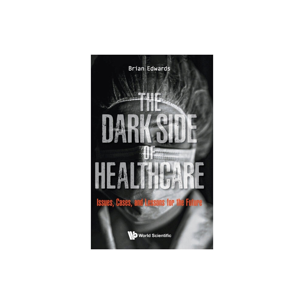 World Scientific Publishing Co Pte Ltd Dark Side Of Healthcare, The: Issues, Cases, And Lessons For The Future (inbunden, eng)