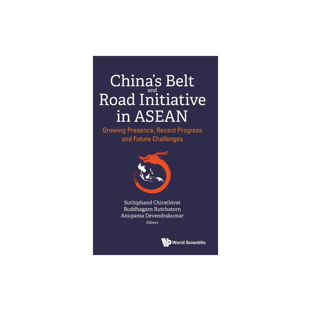 World Scientific Publishing Co Pte Ltd China's Belt And Road Initiative In Asean: Growing Presence, Recent Progress And Future Challenges (inbunden, eng)