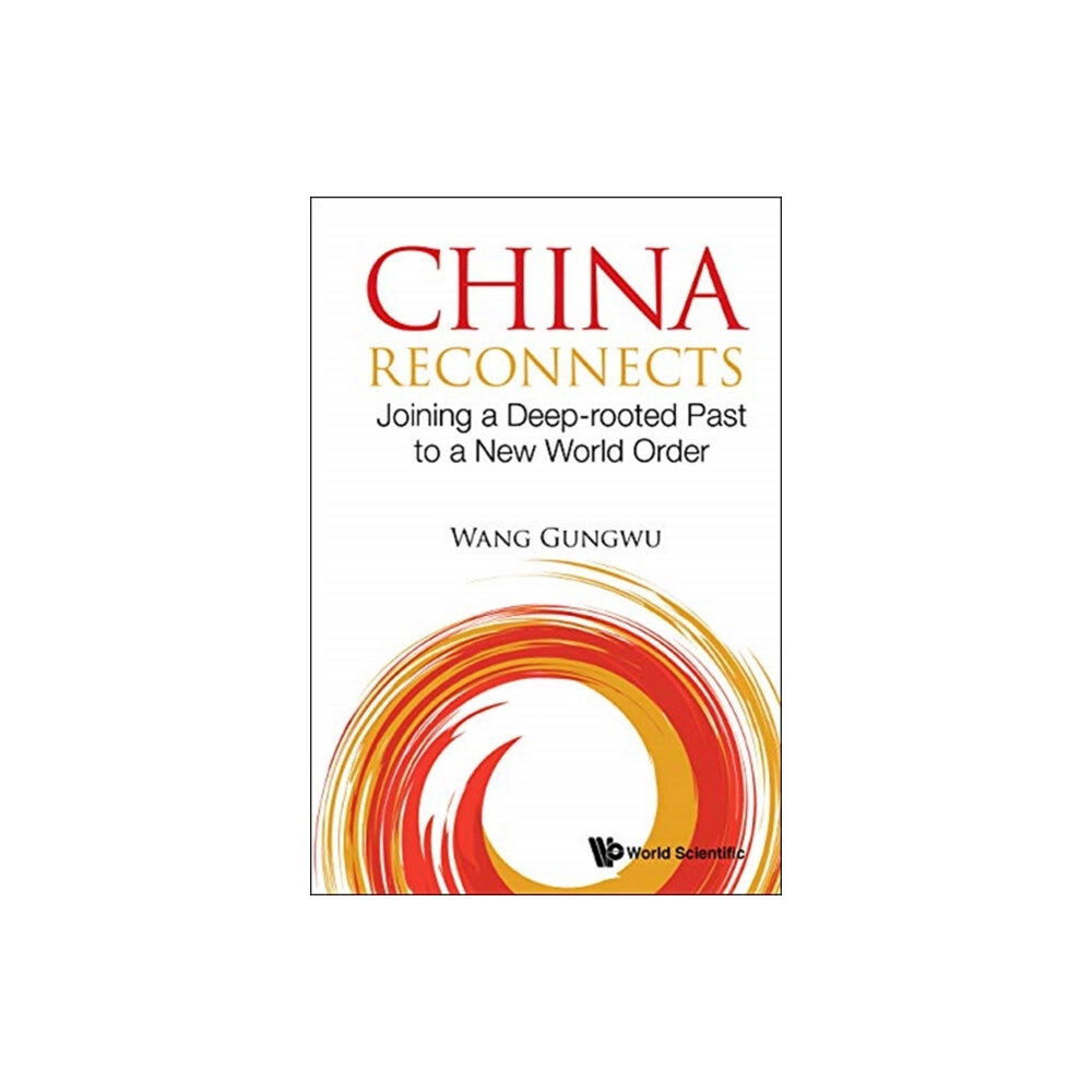 World Scientific Publishing Co Pte Ltd China Reconnects: Joining A Deep-rooted Past To A New World Order (inbunden, eng)