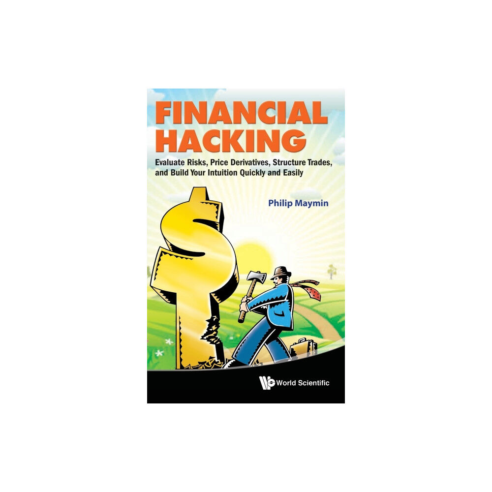 World Scientific Publishing Co Pte Ltd Financial Hacking: Evaluate Risks, Price Derivatives, Structure Trades, And Build Your Intuition Quickly And Easily (inb...