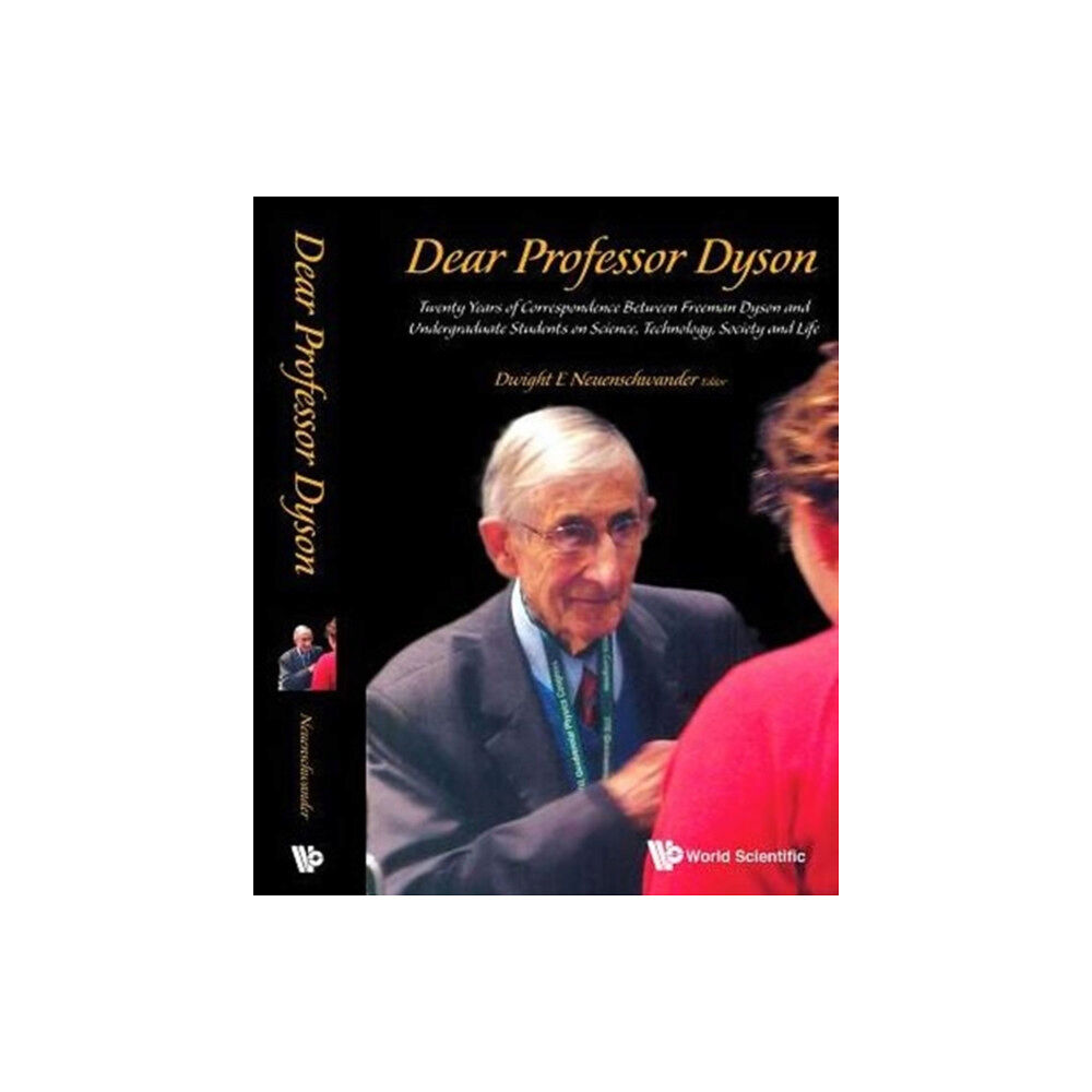 World Scientific Publishing Co Pte Ltd Dear Professor Dyson: Twenty Years Of Correspondence Between Freeman Dyson And Undergraduate Students On Science, Techno...