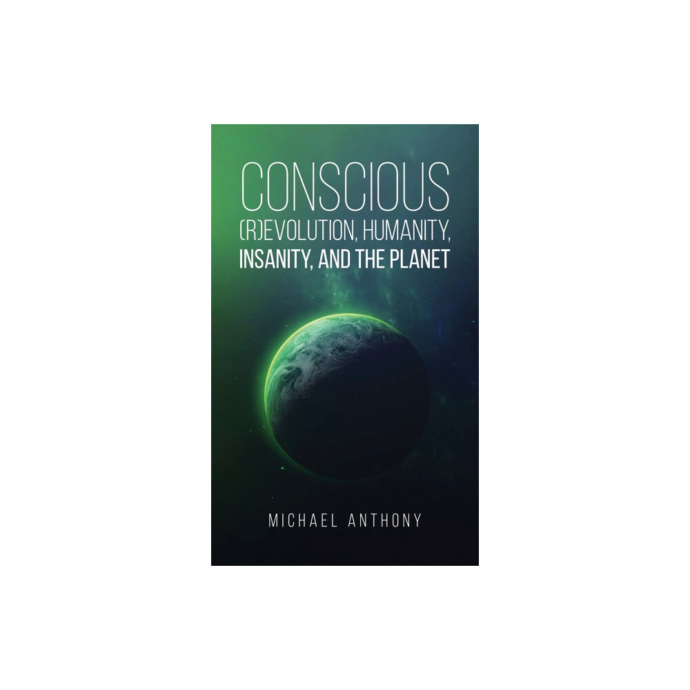 Austin Macauley Publishers LLC Conscious (R)Evolution, Humanity, Insanity, and the Planet (inbunden, eng)