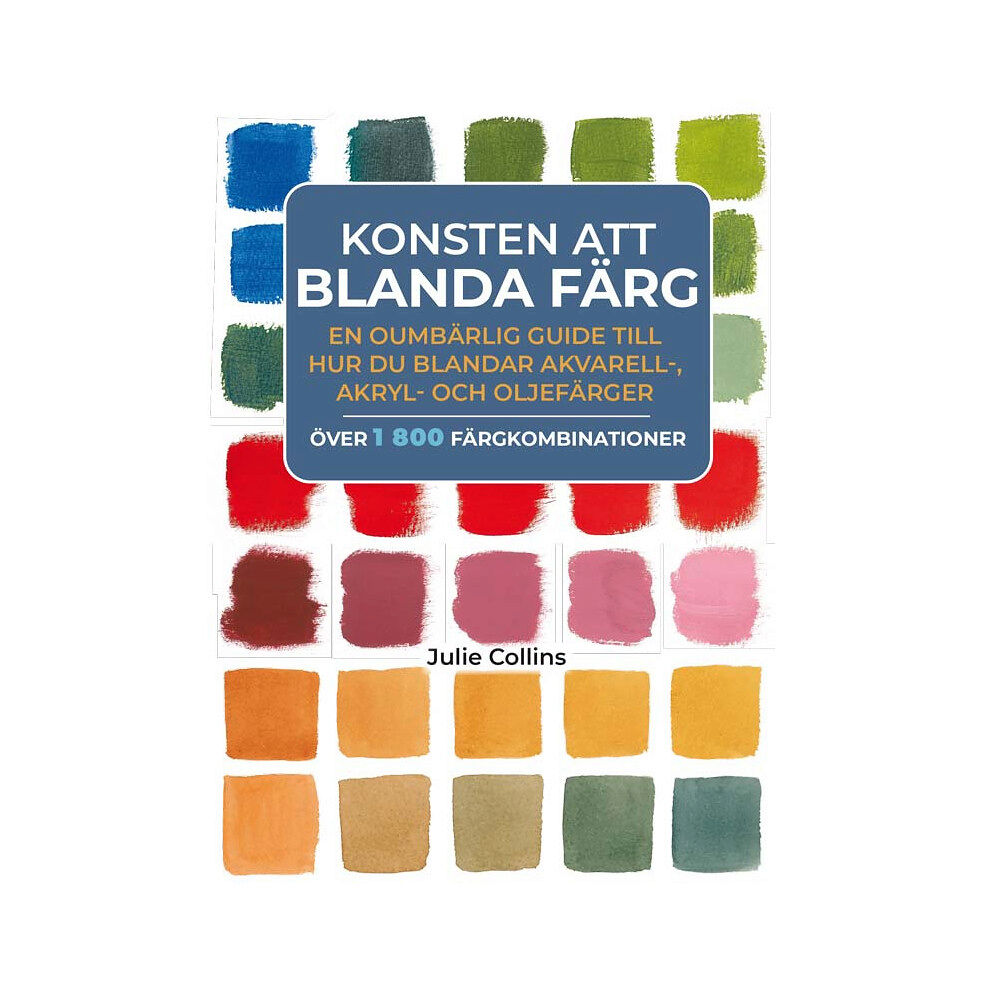 Julie Collins Konsten att blanda färg : en oumbärlig guide till hur du blandar akvarell- akryl- och oljefärger (inbunden)