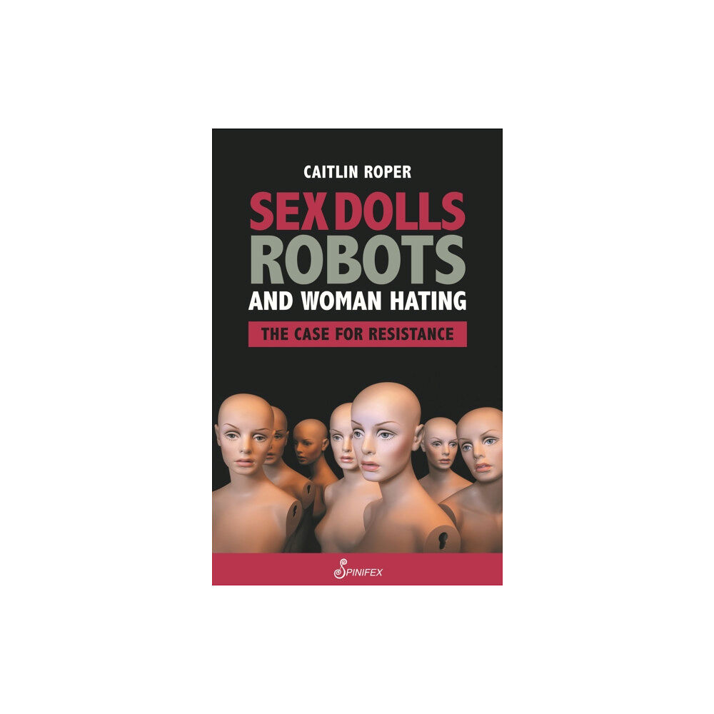 Spinifex Press Sex Dolls, Robots and Woman Hating: The Case for Resistance (häftad, eng)