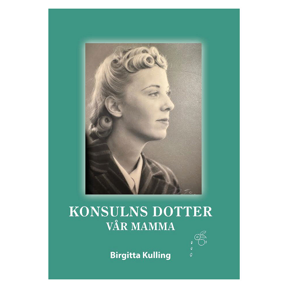 Birgitta Kulling Konsulns dotter - vår mamma (inbunden)