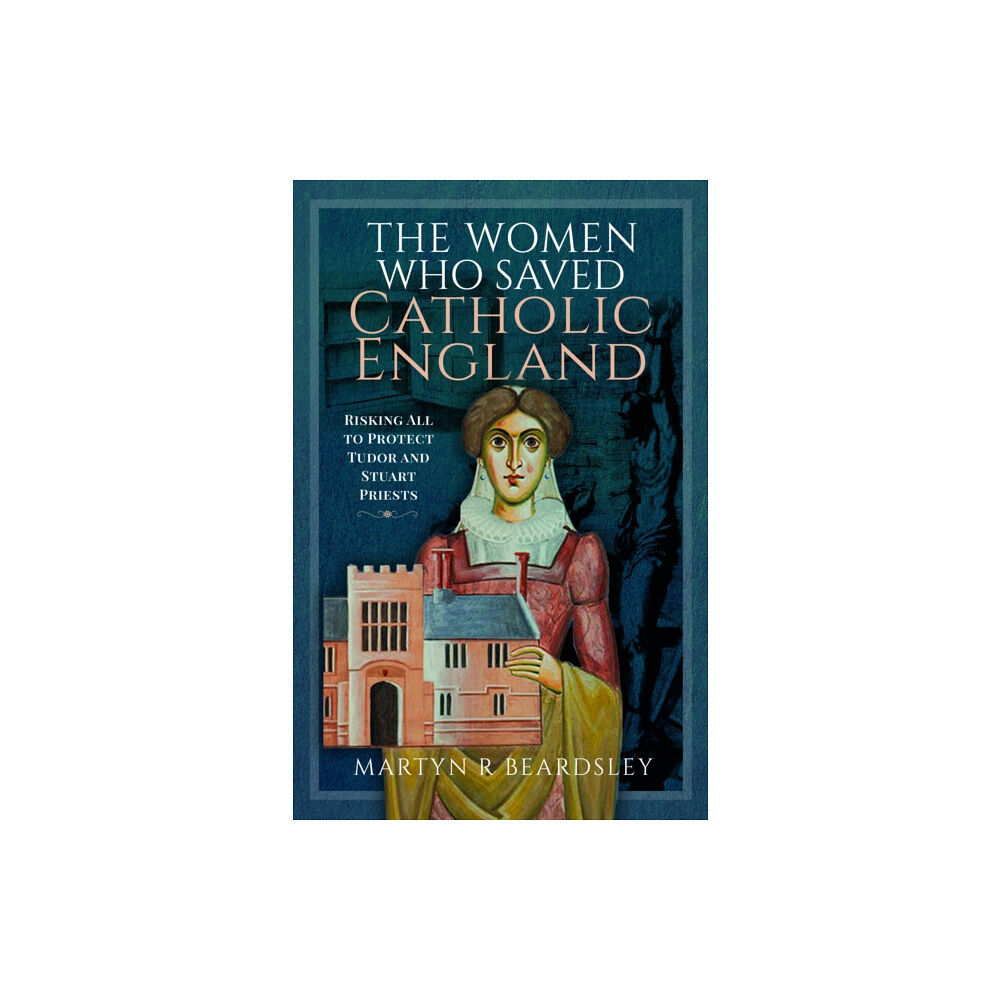 Pen & Sword Books Ltd The Women Who Saved Catholic England (inbunden, eng)