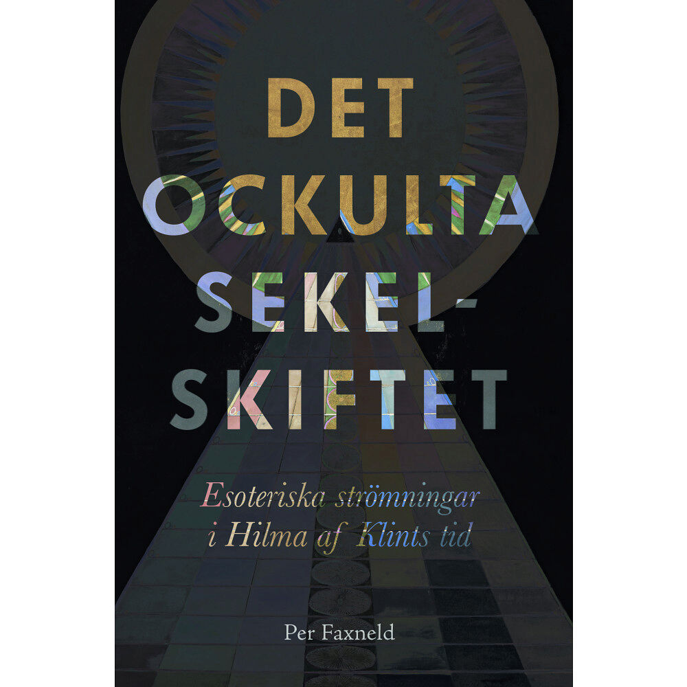 Per Faxneld Det ockulta sekelskiftet : esoteriska strömningar i Hilma af Klints tid (bok, danskt band)