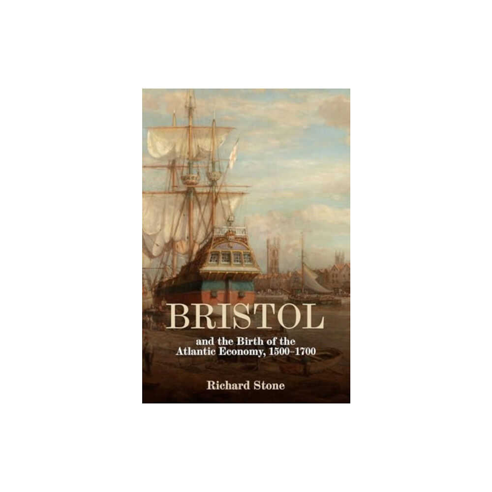 Boydell & Brewer Ltd Bristol and the Birth of the Atlantic Economy, 1500-1700 (inbunden, eng)