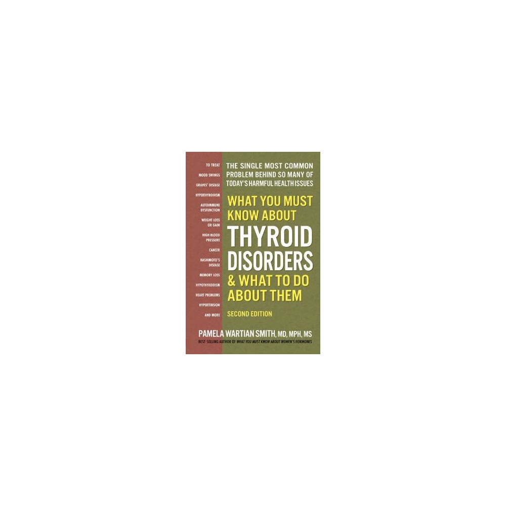 Pamela Wartian Smith What You Must Know About Thyroid Disordrs & What to Do About Them: The Single Most Common Problem Behind So Many of Toda...