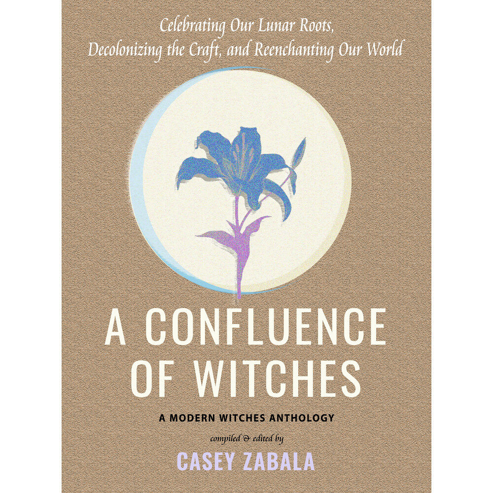 Casey Zabala A Confluence of Witches: Celebrating Our Lunar Roots, Decolonizing the Craft, and Reenchanting Our World (häftad, eng)