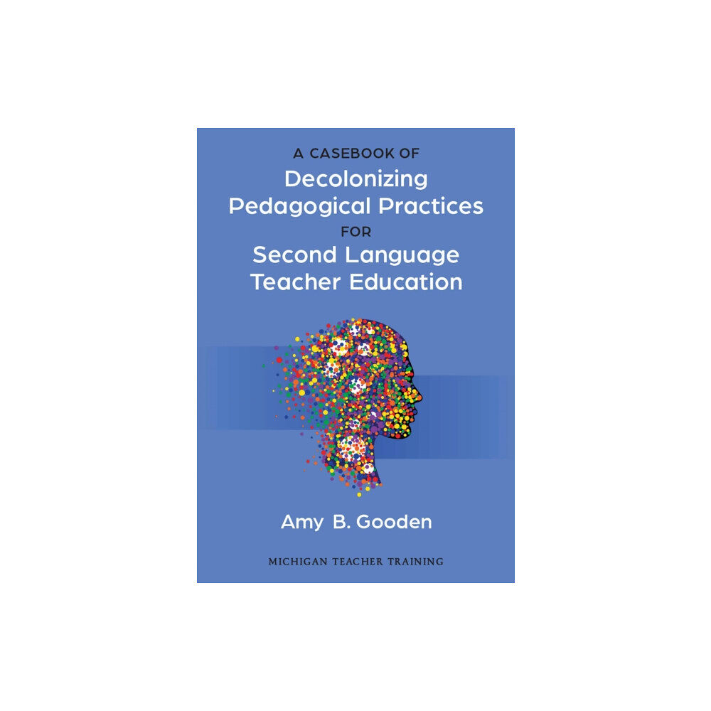 The University of Michigan Press A Casebook of Decolonizing Pedagogical Practices for Second Language Teacher Education (häftad, eng)