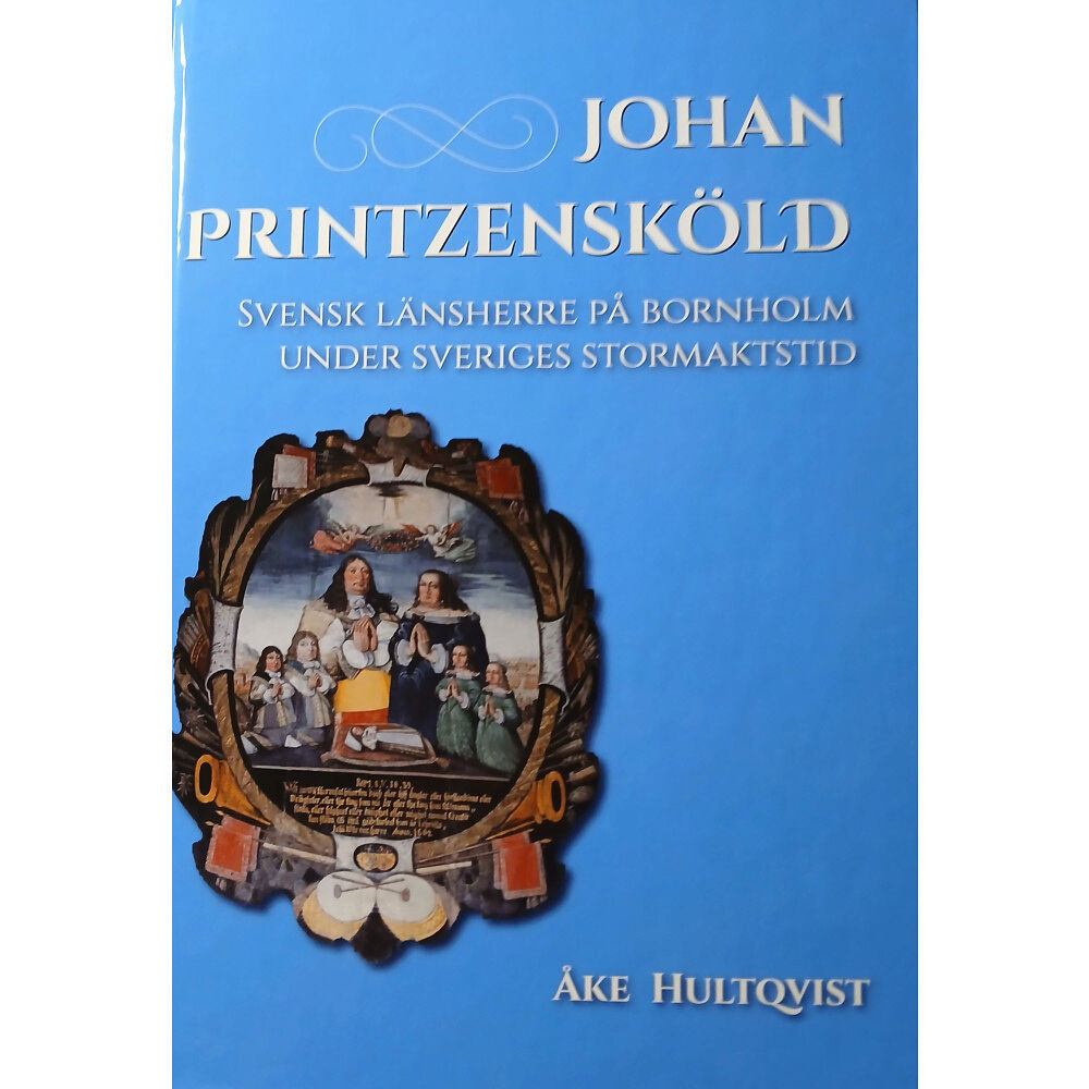 Åke Hultkvist Johan Printzensköld : svensk länsherre på Bornholm under Sveriges stormaktstid (inbunden)