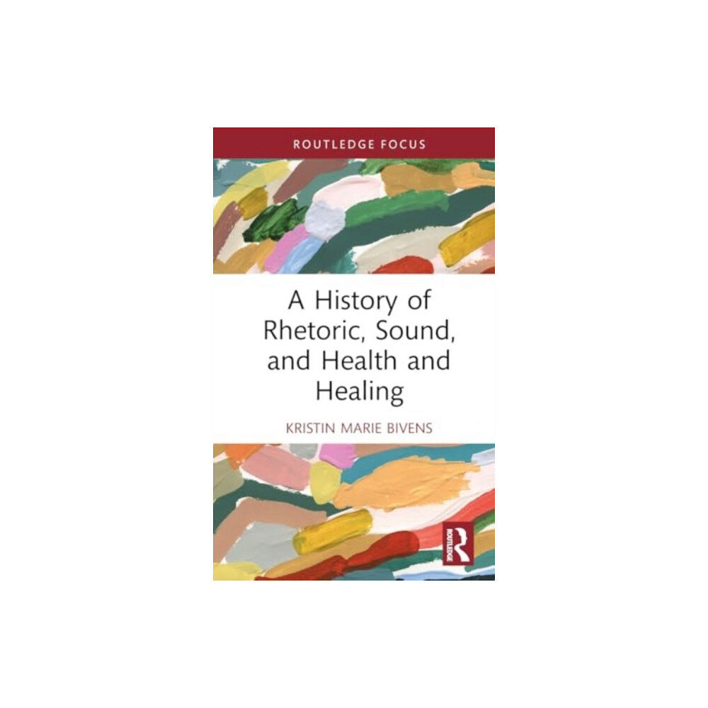 Taylor & francis ltd A History of Rhetoric, Sound, and Health and Healing (inbunden, eng)