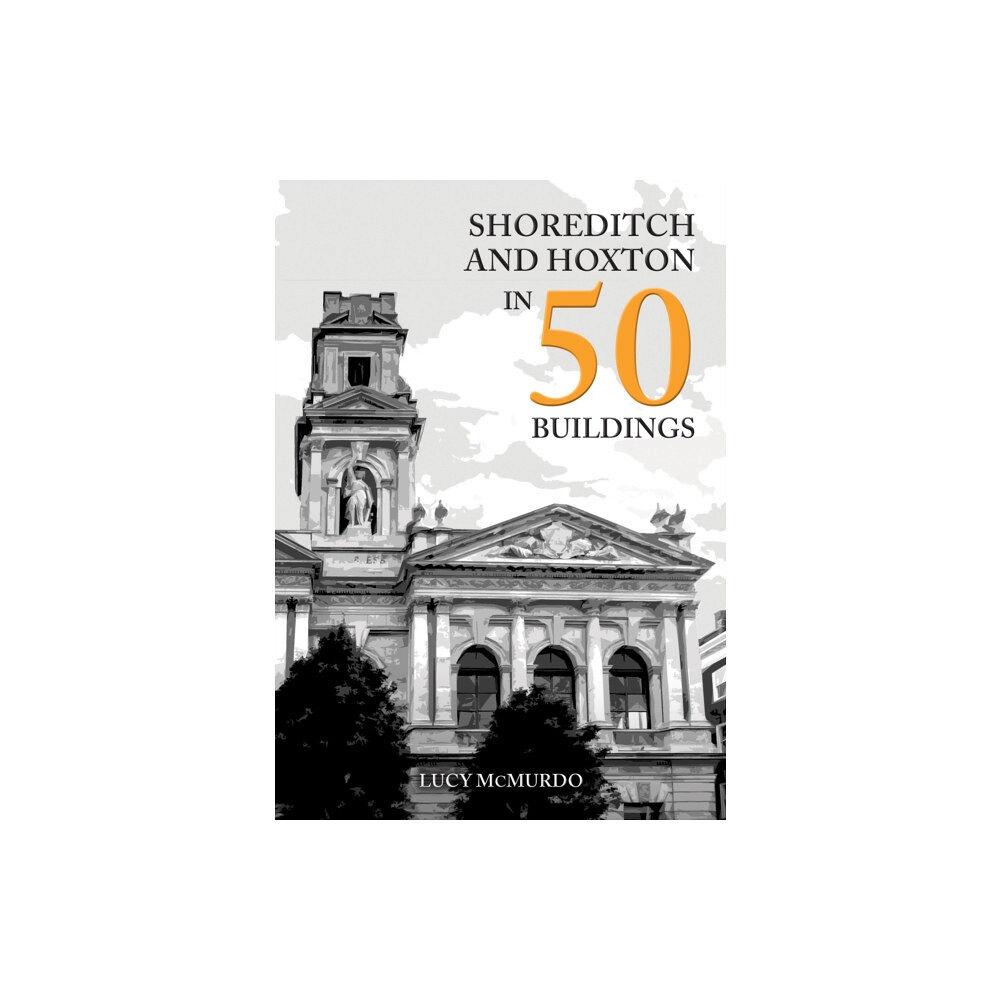 Amberley Publishing Shoreditch and Hoxton in 50 Buildings (häftad, eng)