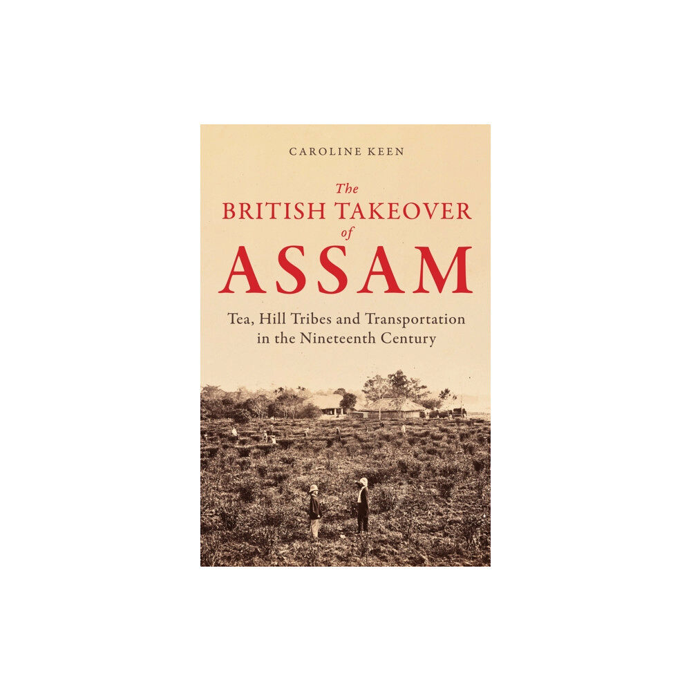 Amberley Publishing The British Takeover of Assam (inbunden, eng)