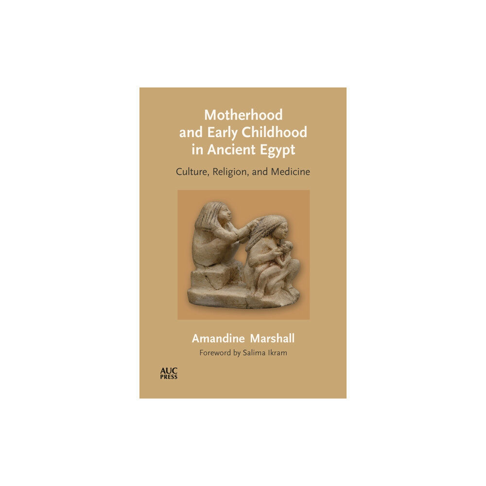 American University in Cairo Press Motherhood and Early Childhood in Ancient Egypt (inbunden, eng)