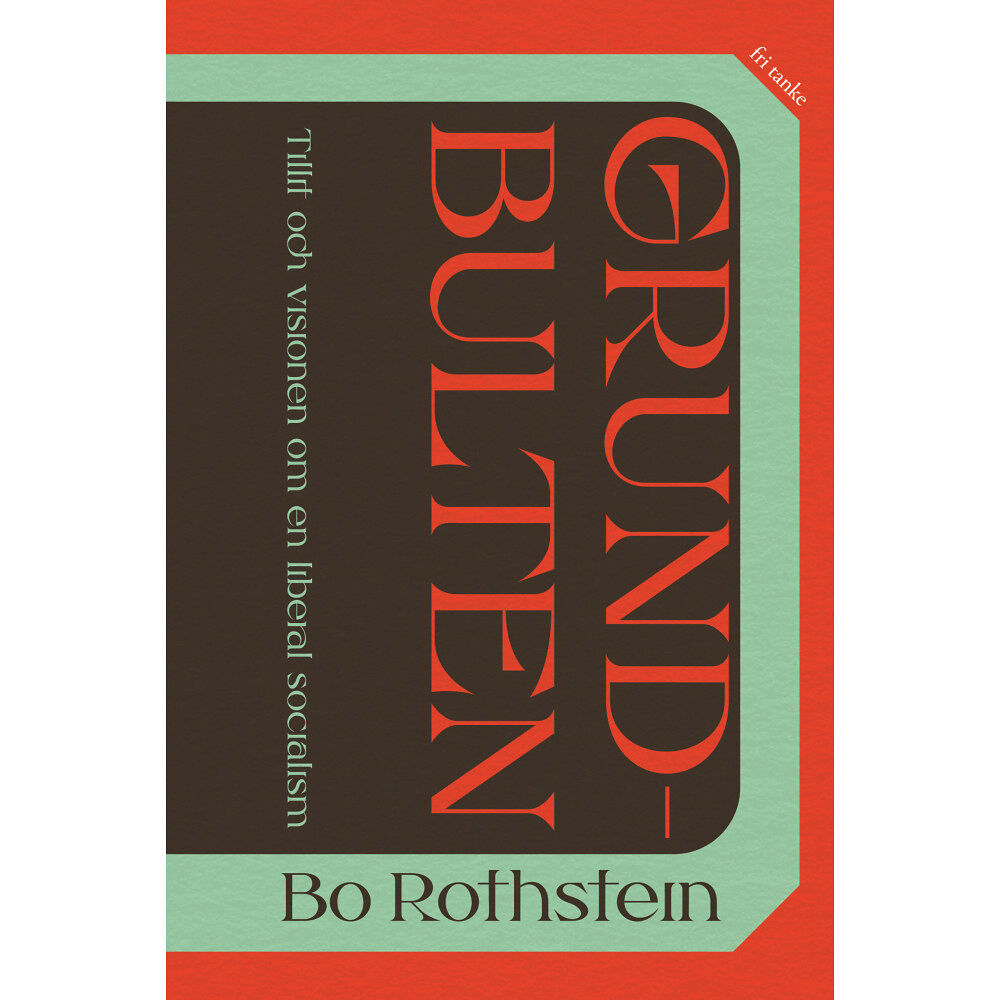 Bo Rothstein Grundbulten : tillit och visionen om en liberal socialism (bok, storpocket)