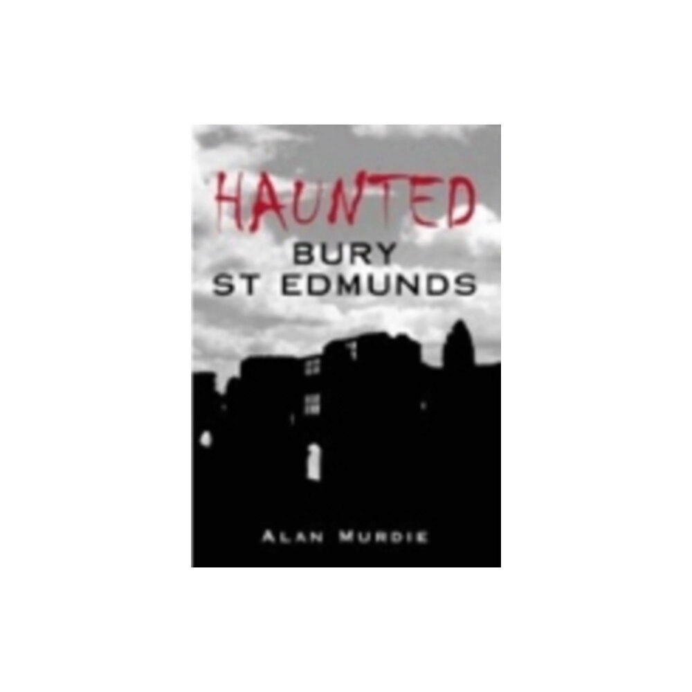 The History Press Ltd Haunted Bury St Edmunds (häftad, eng)