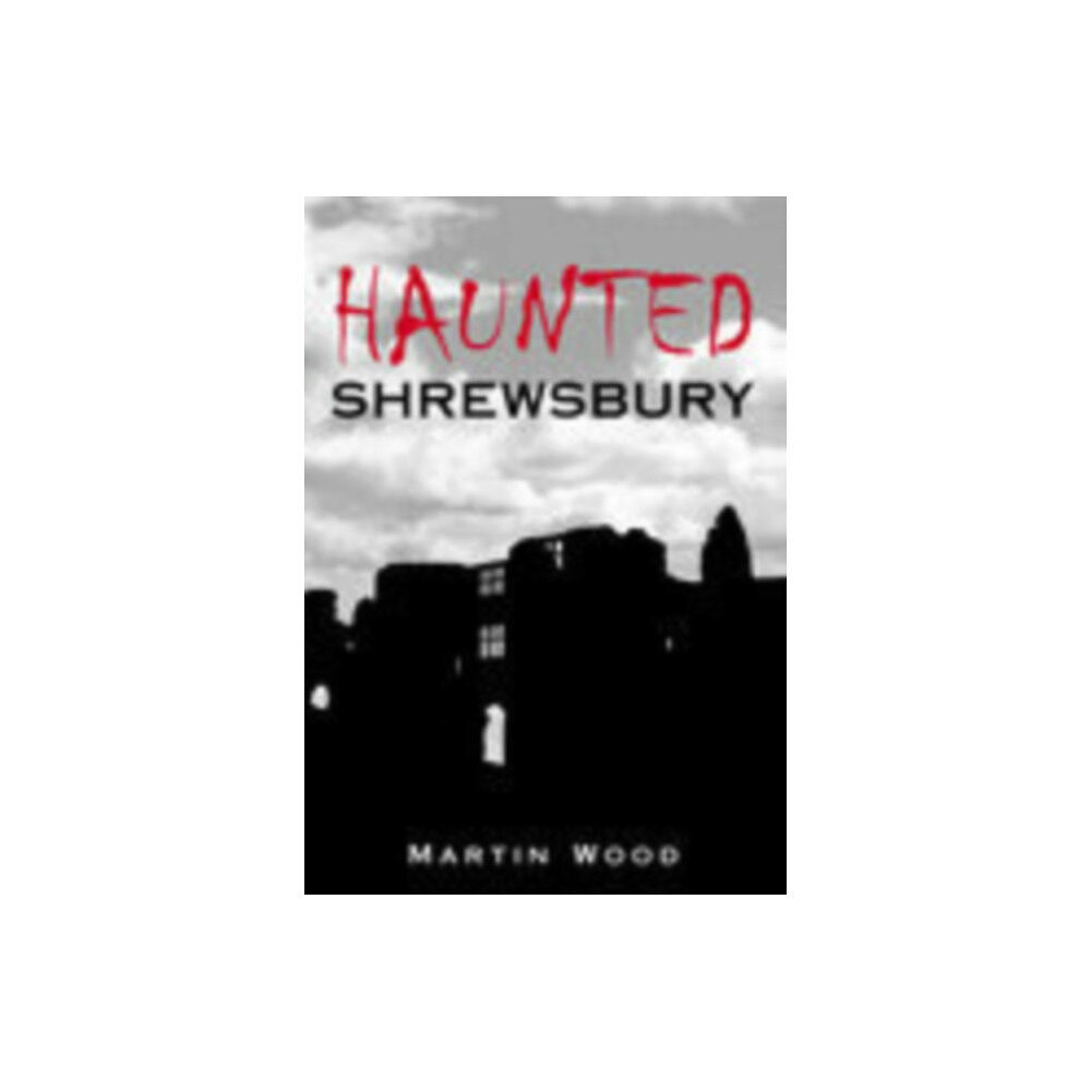 The History Press Ltd Haunted Shrewsbury (häftad, eng)