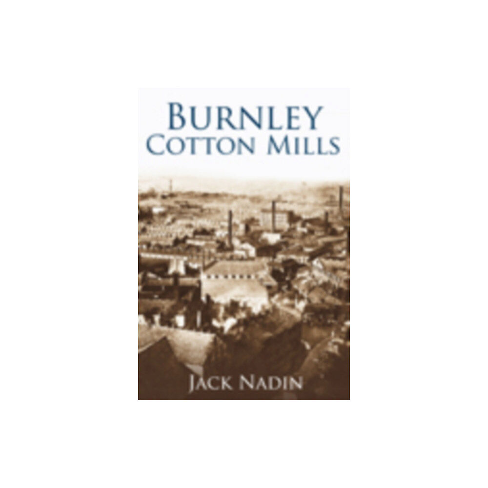 The History Press Ltd Burnley Cotton Mills (häftad, eng)