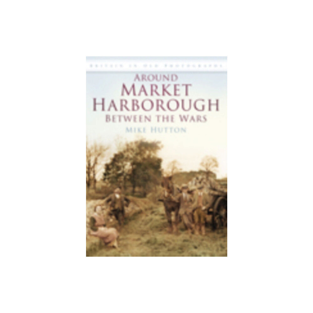 The History Press Ltd Around Market Harborough Between the Wars (häftad, eng)