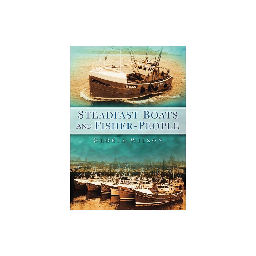 The History Press Ltd Steadfast Boats and Fisher-People (häftad, eng)