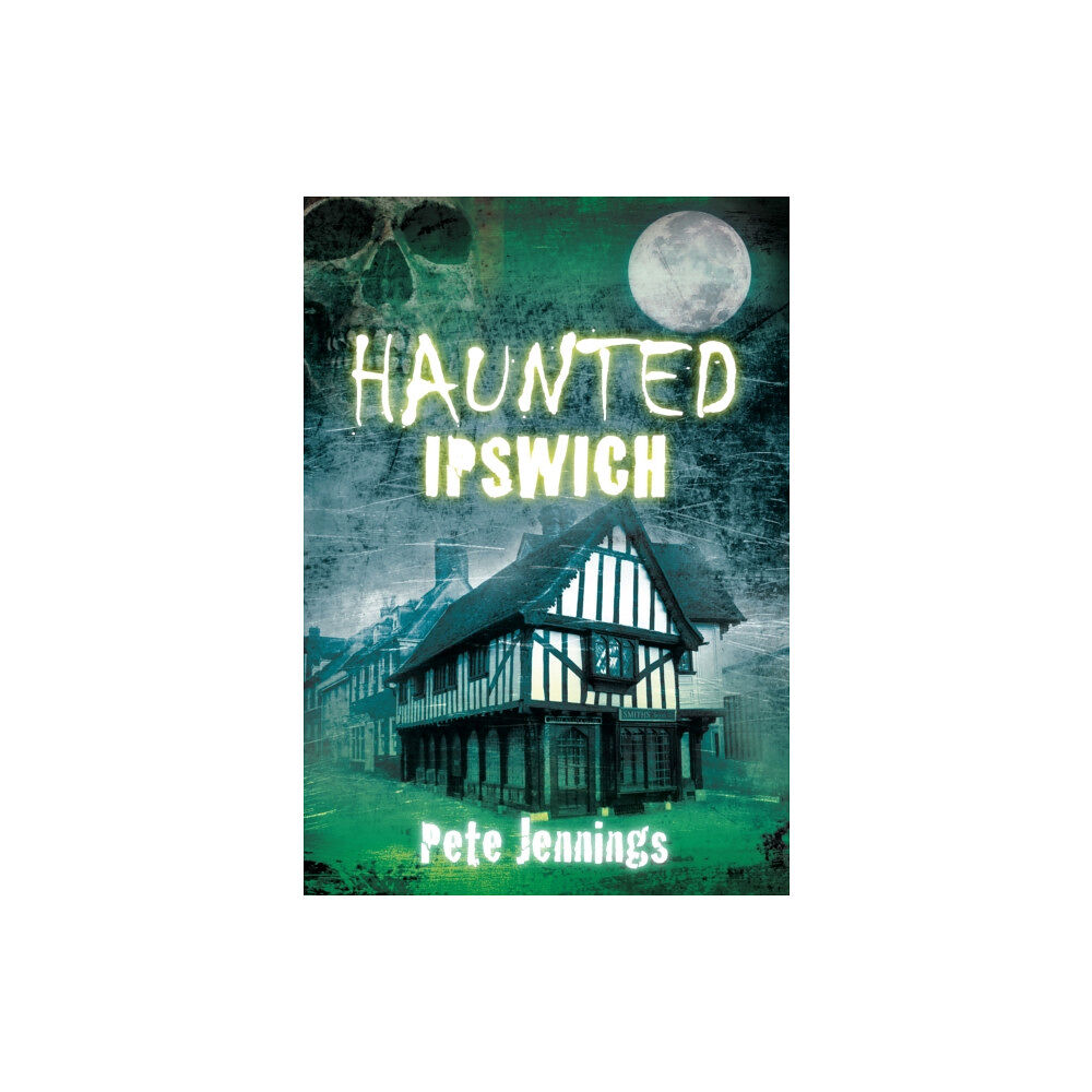 The History Press Ltd Haunted Ipswich (häftad, eng)