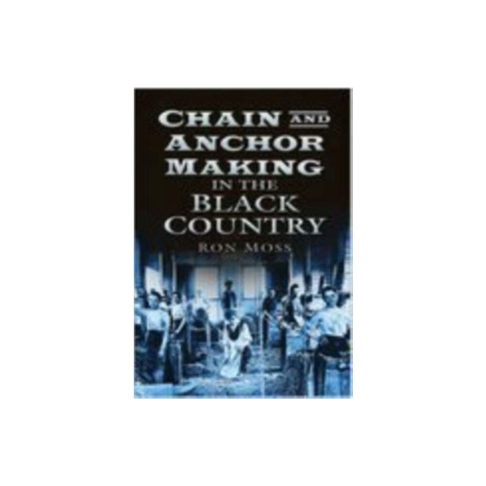 The History Press Ltd Chain and Anchor Making in the Black Country (häftad, eng)