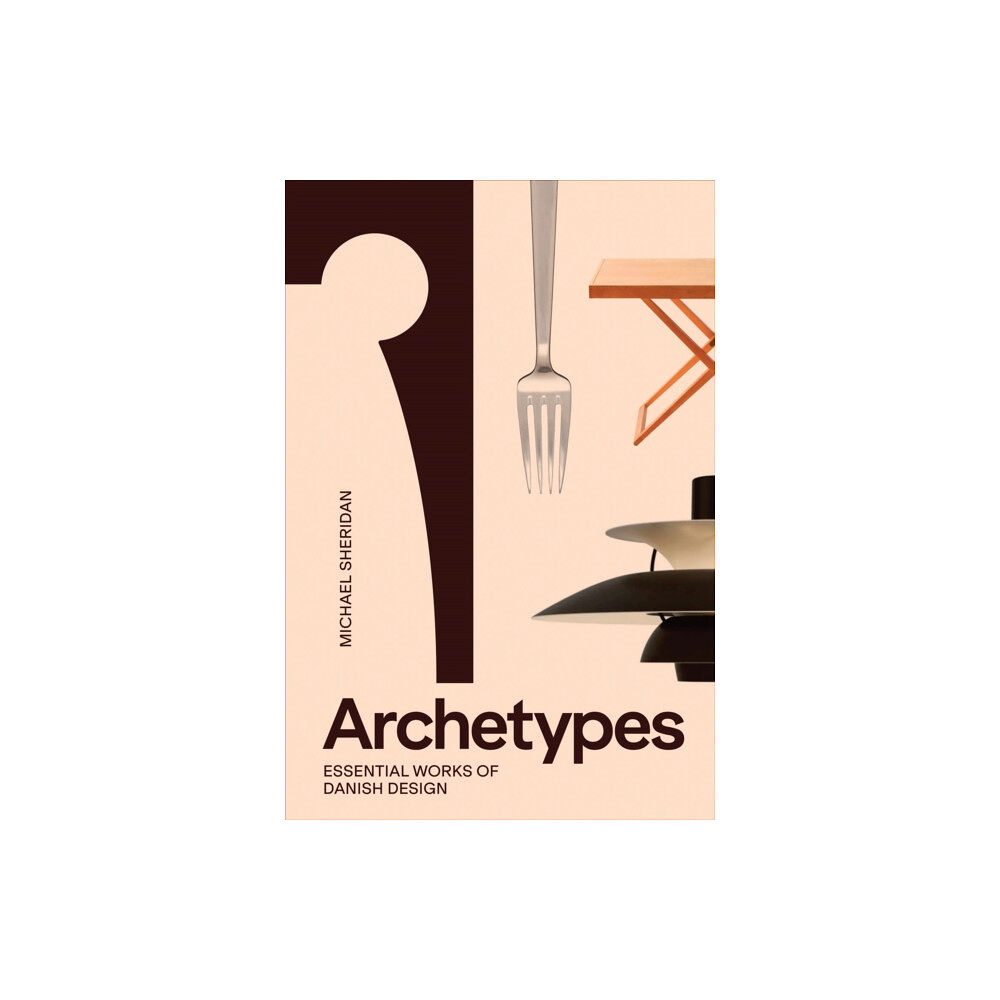 Strandberg Publishing Archetypes: Essential Works of Danish Design (inbunden, eng)