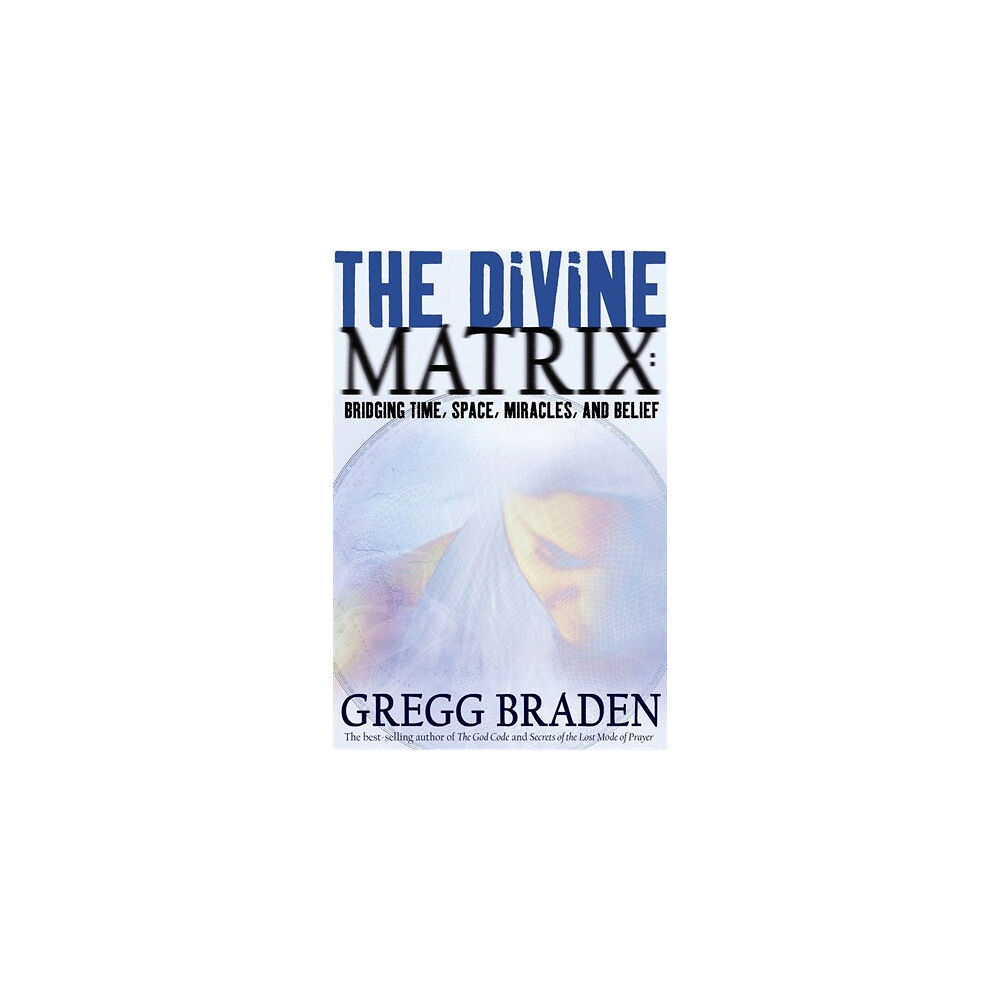 Gregg Braden Divine matrix - bridging time, space, miracles, and belief (häftad, eng)