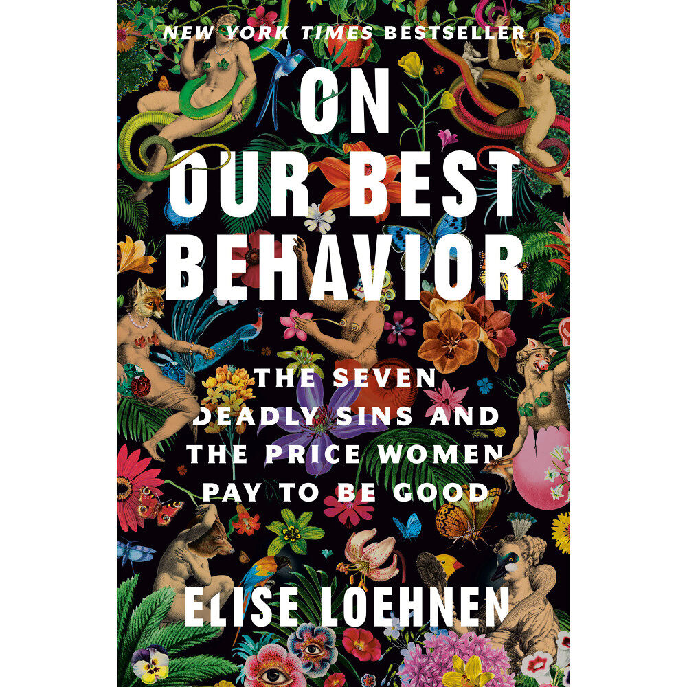 Elise Loehnen On Our Best Behavior: The Seven Deadly Sins and the Price Women Pay to Be Good (inbunden, eng)