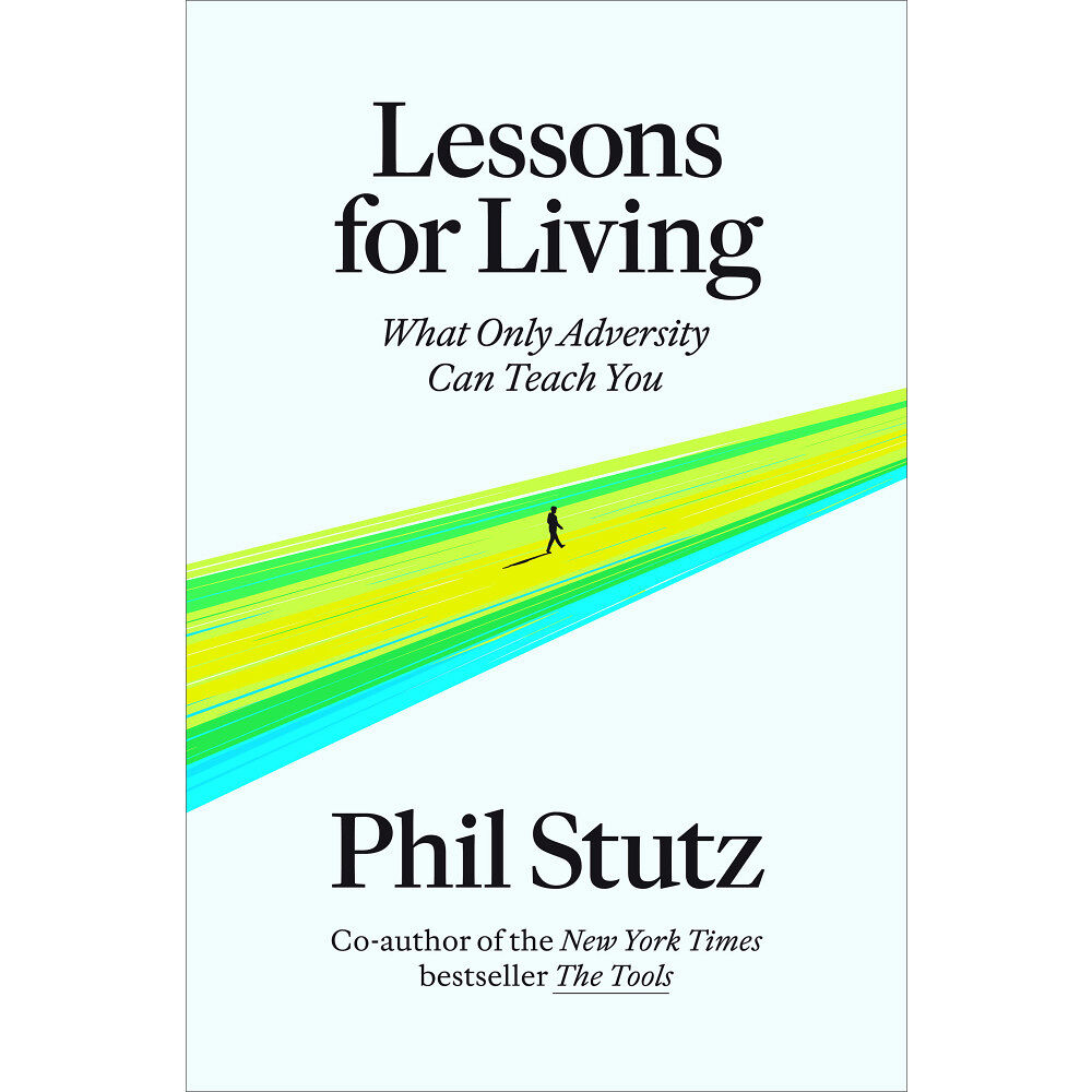 Phil Stutz Lessons for Living: What Only Adversity Can Teach You (inbunden, eng)