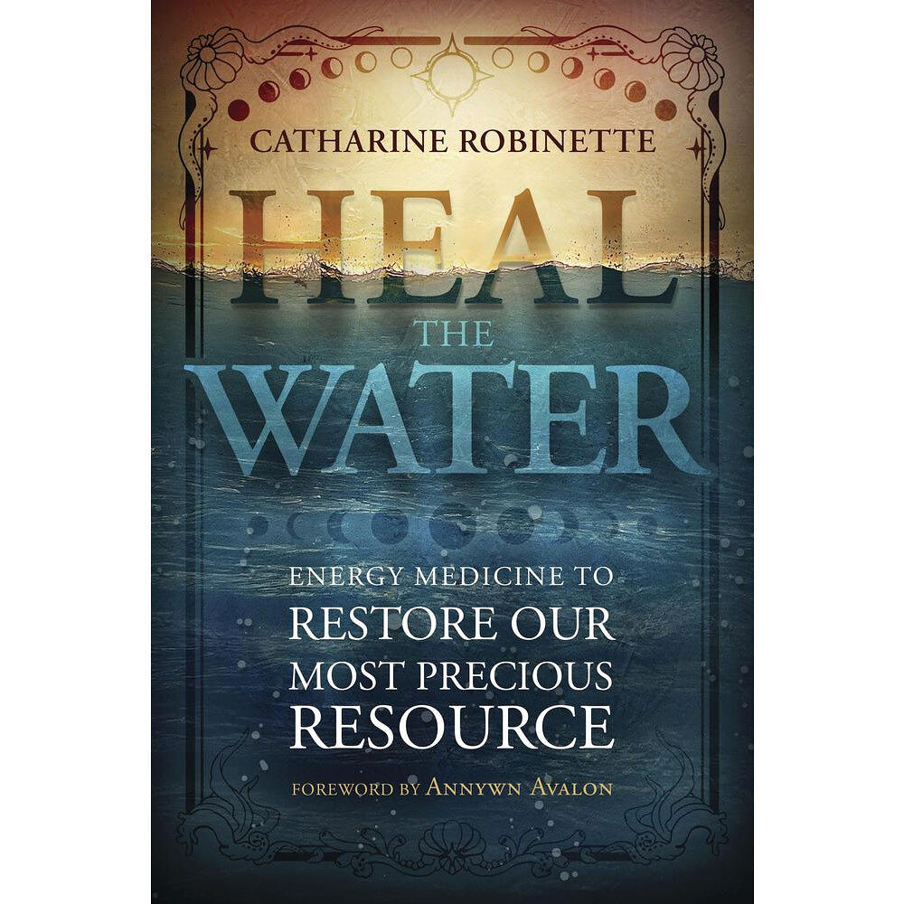 Catharine Robinette Heal the Water: Energy Medicine to Restore Our Most Precious Resource (häftad, eng)