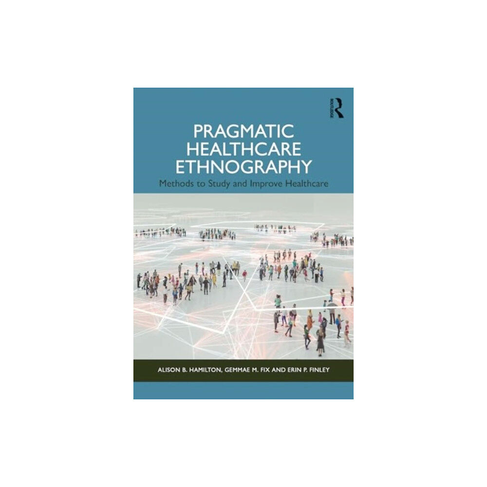 Taylor & francis ltd Pragmatic Healthcare Ethnography (häftad, eng)