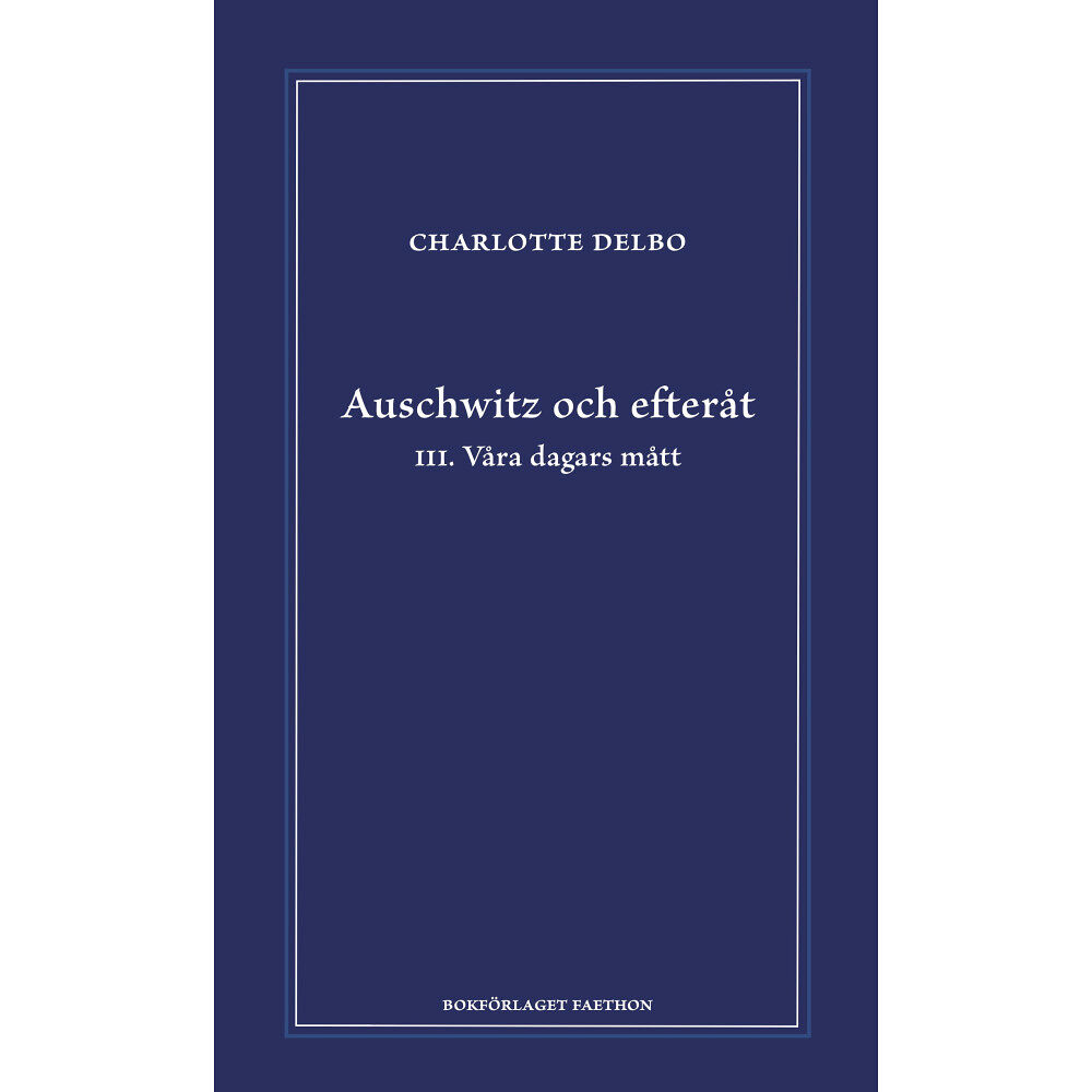 Charlotte Delbo Auschwitz och efteråt III, Våra dagars mått (inbunden)
