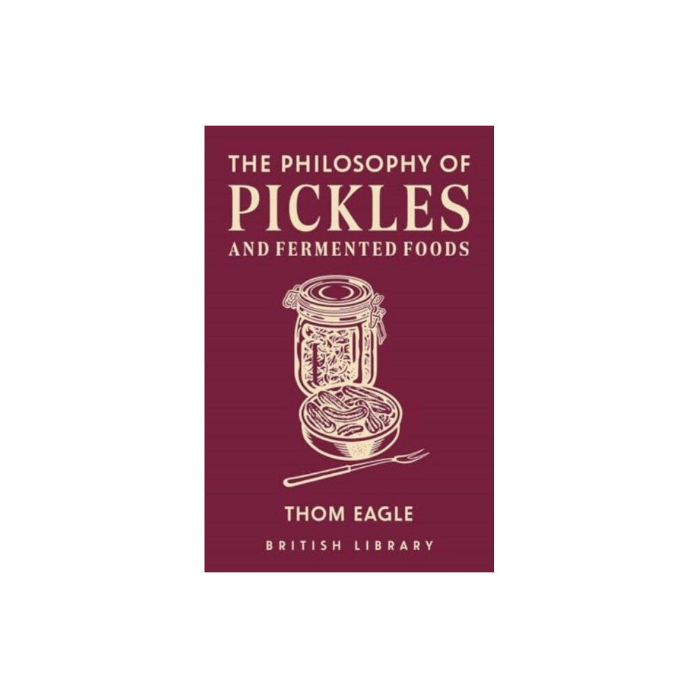 British Library Publishing The Philosophy of Pickles and Fermented Foods (inbunden, eng)