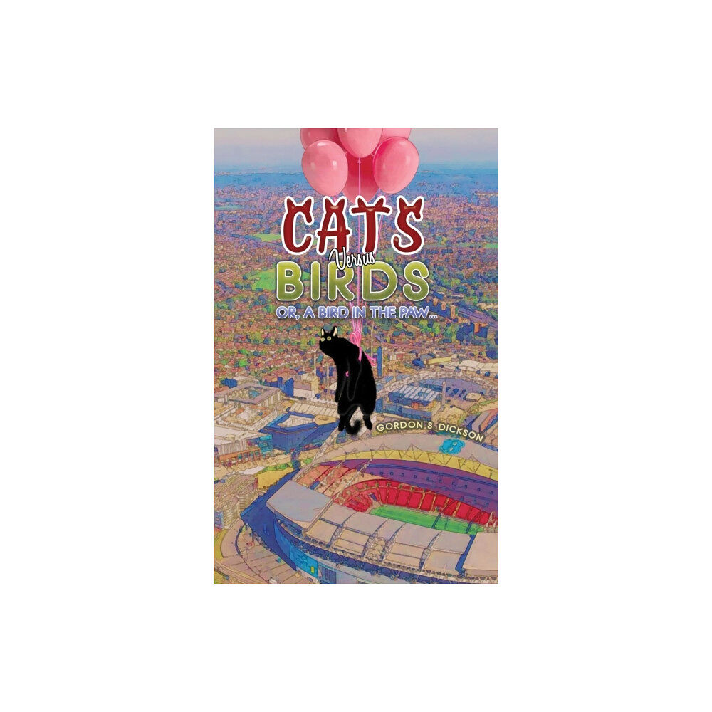 Austin Macauley Publishers Cats versus Birds; or, a Bird in the Paw… (häftad, eng)