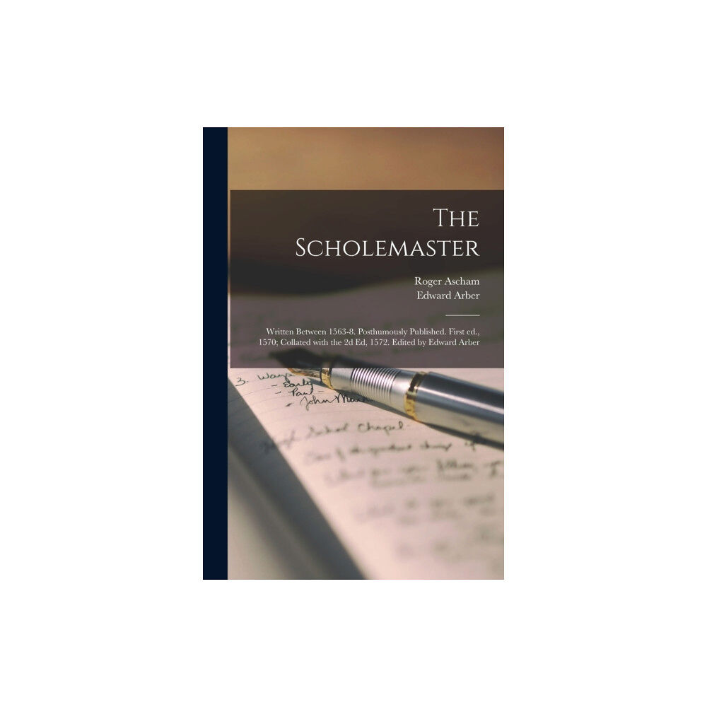 Legare Street Press The Scholemaster; Written Between 1563-8. Posthumously Published. First Ed., 1570; Collated With the 2d Ed, 1572. Edited...