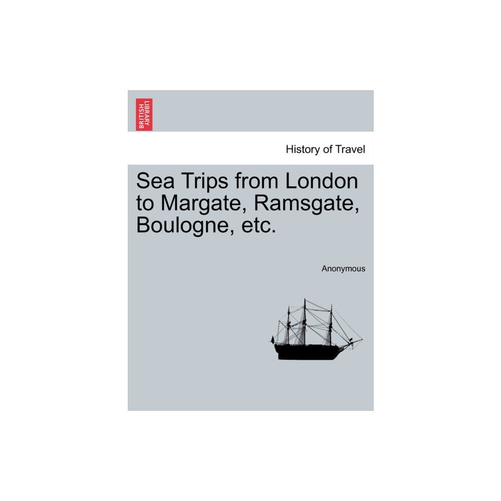 British Library, Historical Print Editions Sea Trips from London to Margate, Ramsgate, Boulogne, Etc. (häftad, eng)