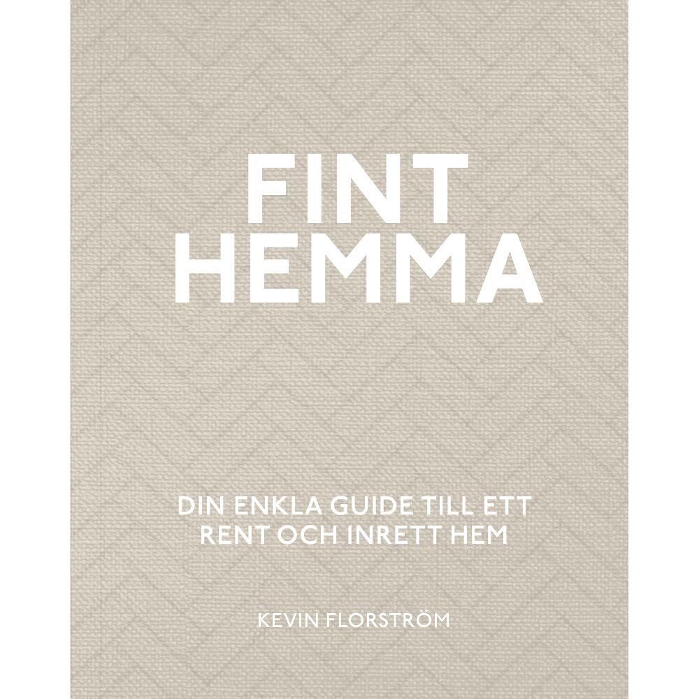 Kevin Florström Fint hemma : din enkla guide till ett rent och inrett hem (inbunden)