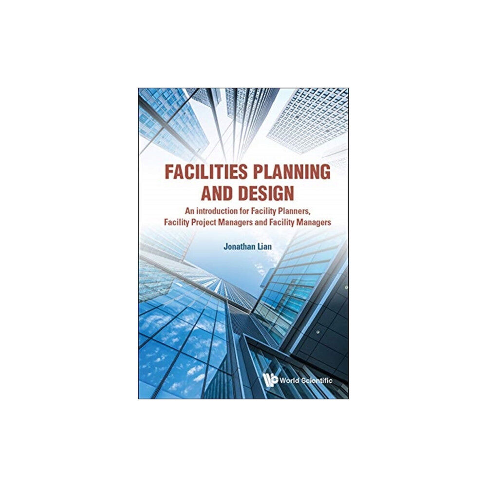 World Scientific Publishing Co Pte Ltd Facilities Planning And Design - An Introduction For Facility Planners, Facility Project Managers And Facility Managers...