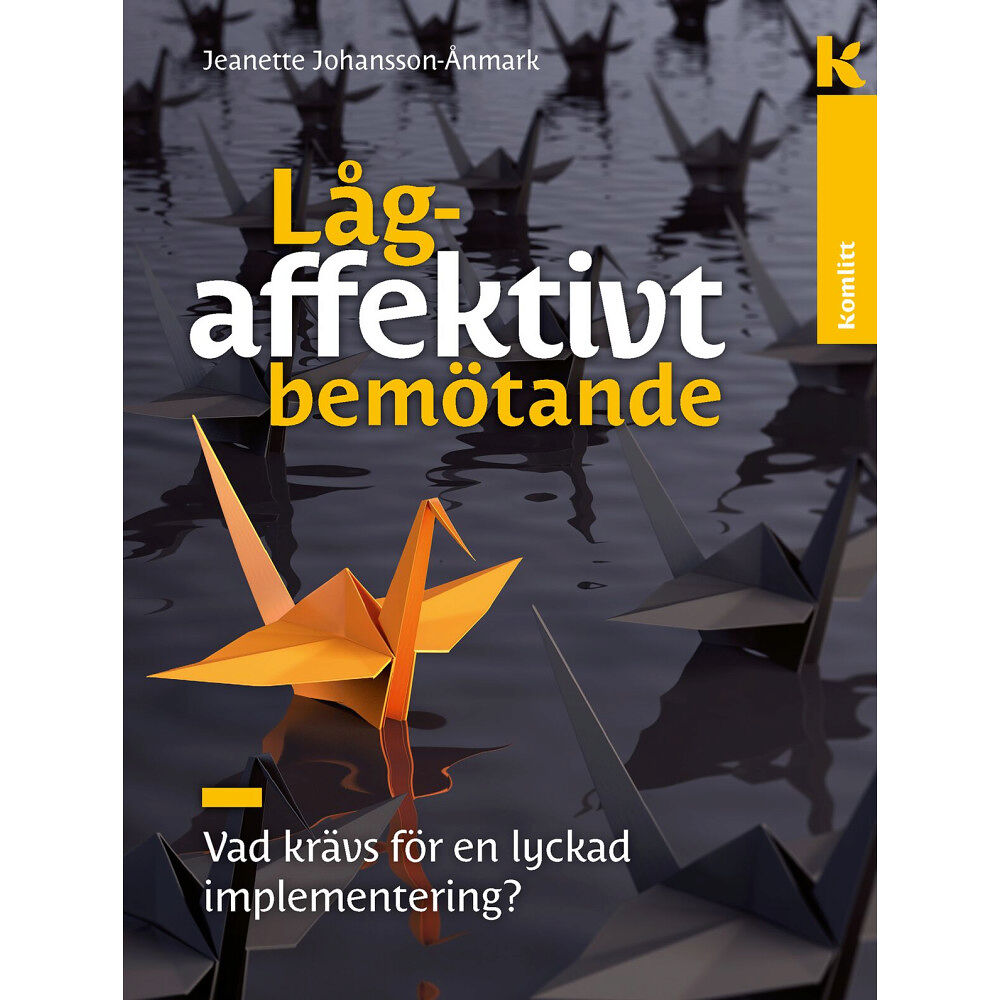 Jeanette Johansson Ånmark Lågaffektivt bemötande – lyckad implementering : Vad krävs för en lyckad implementering? (inbunden)