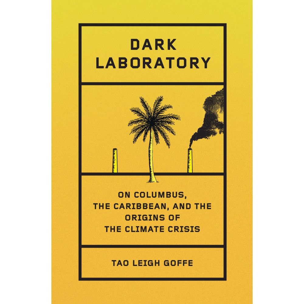 Tao Leigh Goffe Dark Laboratory: On Columbus, the Caribbean, and the Origins of the Climate Crisis (inbunden, eng)