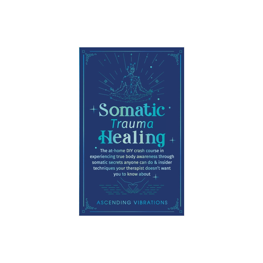Ascending Vibrations Somatic Trauma Healing (häftad, eng)