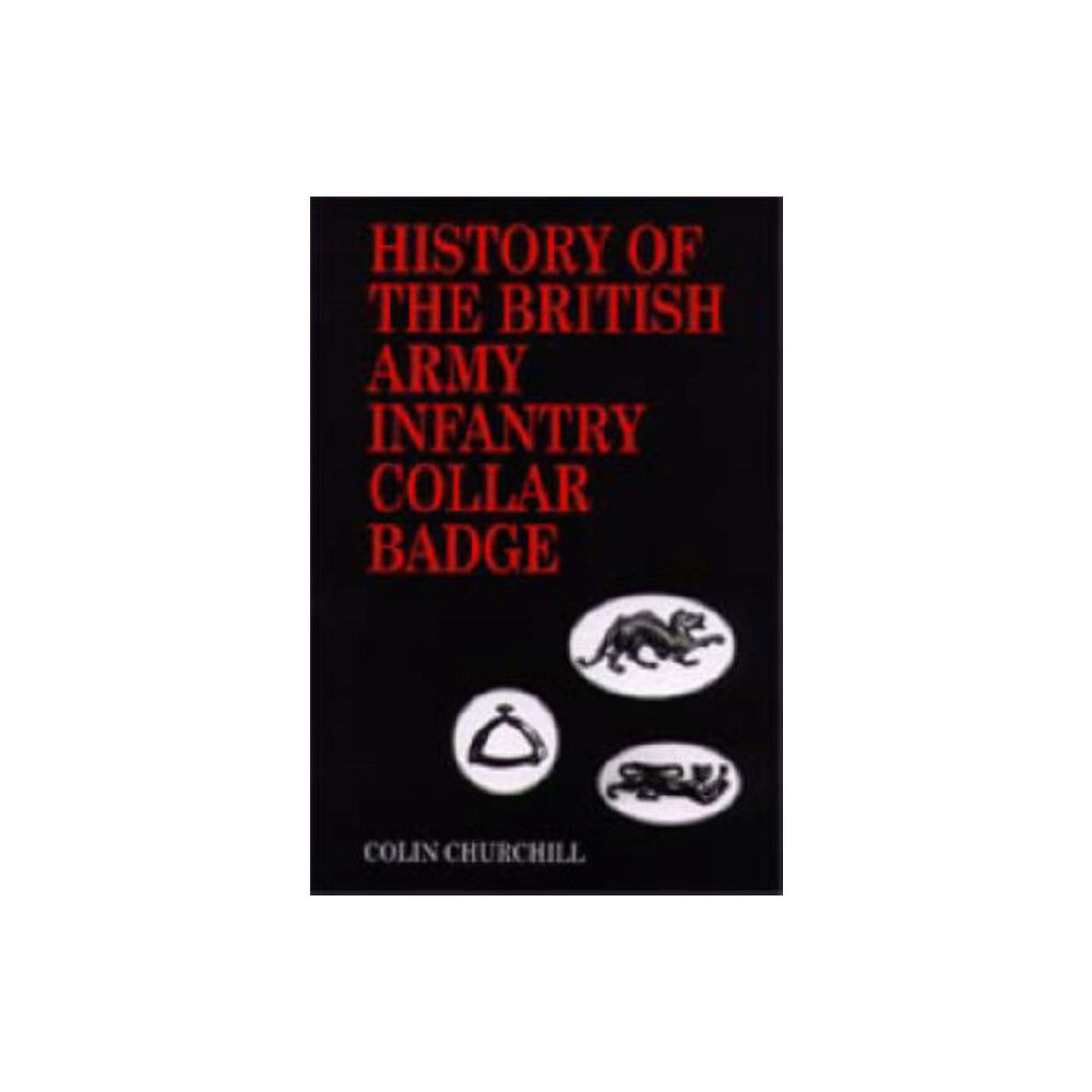 Naval & Military Press Ltd History of the British Army Infantry Collar Badge (inbunden, eng)