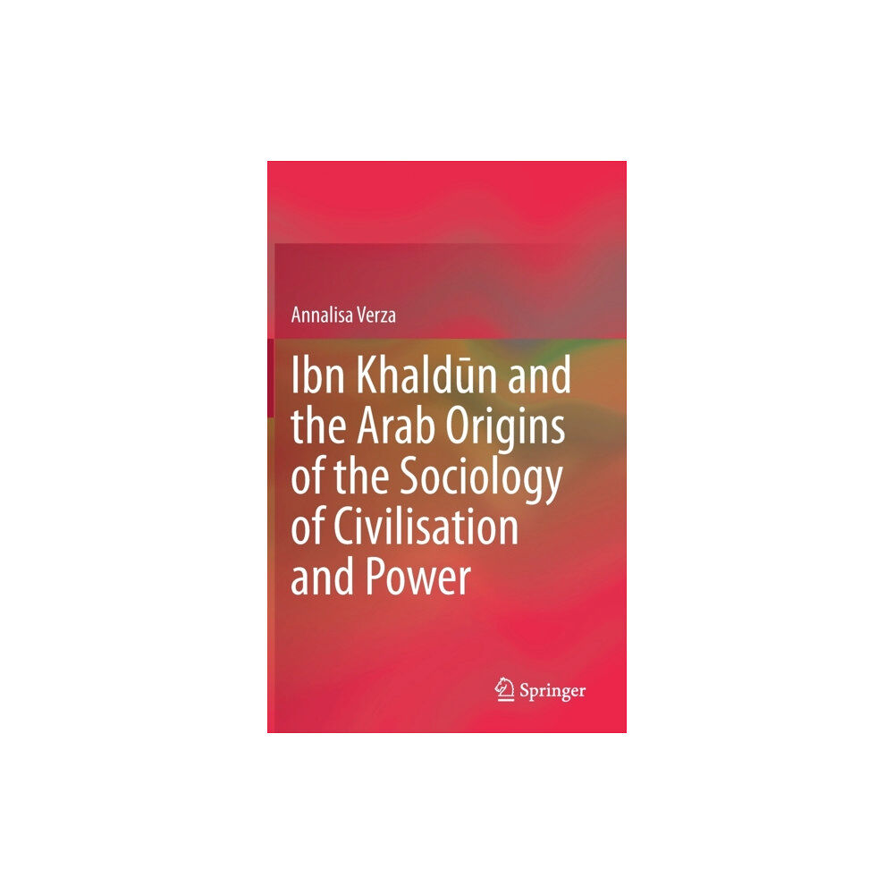 Springer Nature Switzerland AG Ibn Khaldun and the Arab Origins of the Sociology of Civilisation and Power (inbunden, eng)