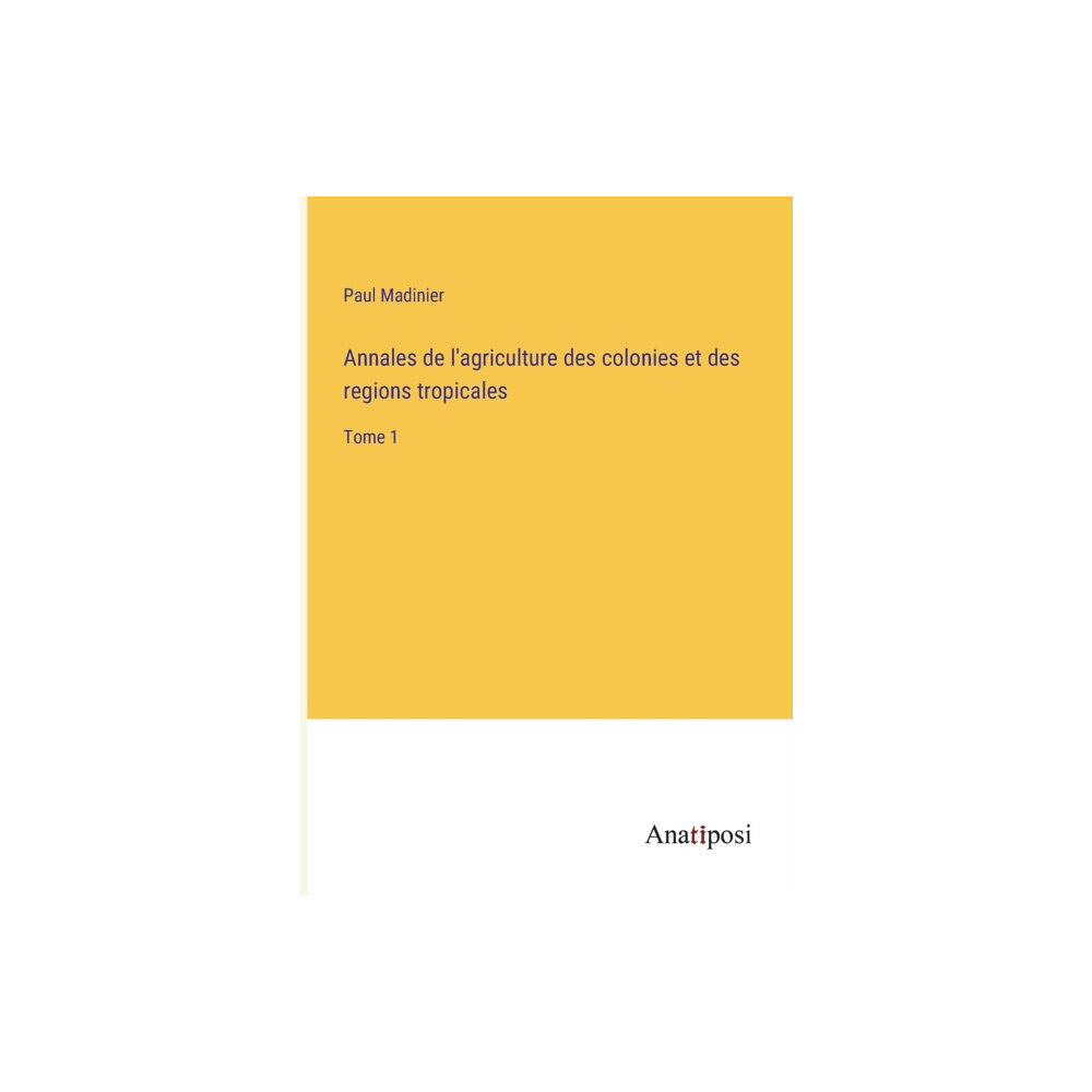 Anatiposi Verlag Annales de l'agriculture des colonies et des regions tropicales (häftad, fre)